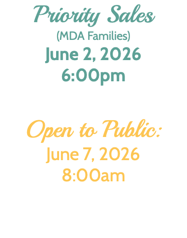 Priority Sales (MDA Families) June 2, 2026 6:00pm Open to Public: June 7, 2026 8:00am 